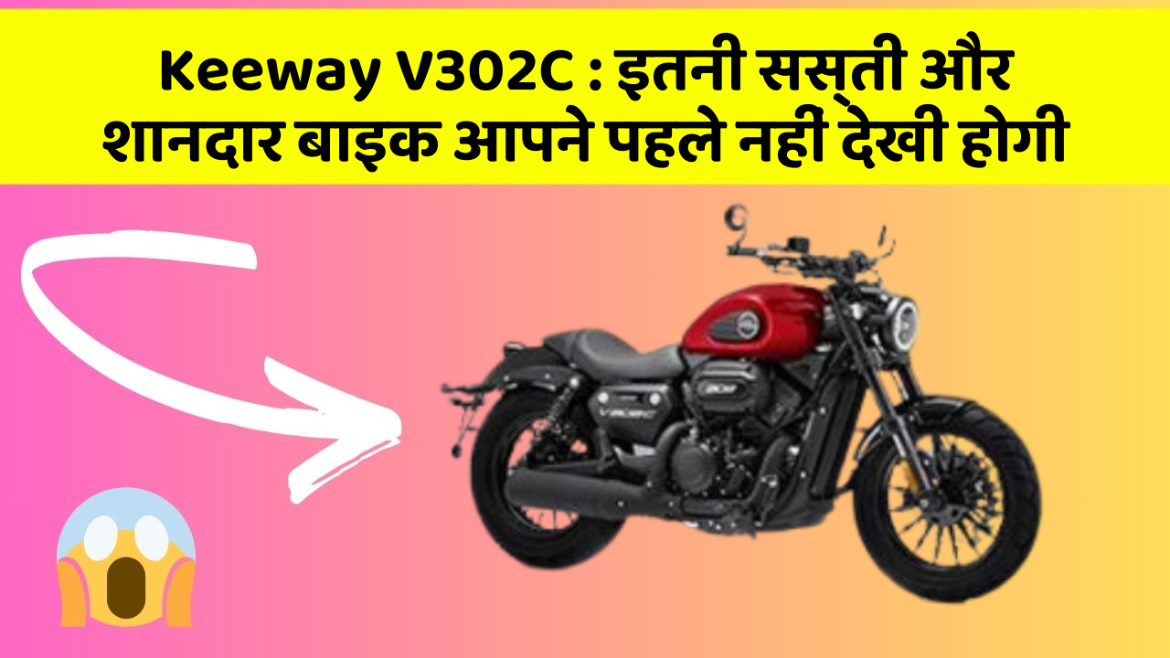 Keeway V302C : इतनी सस्ती और शानदार बाइक आपने पहले नहीं देखी होगी