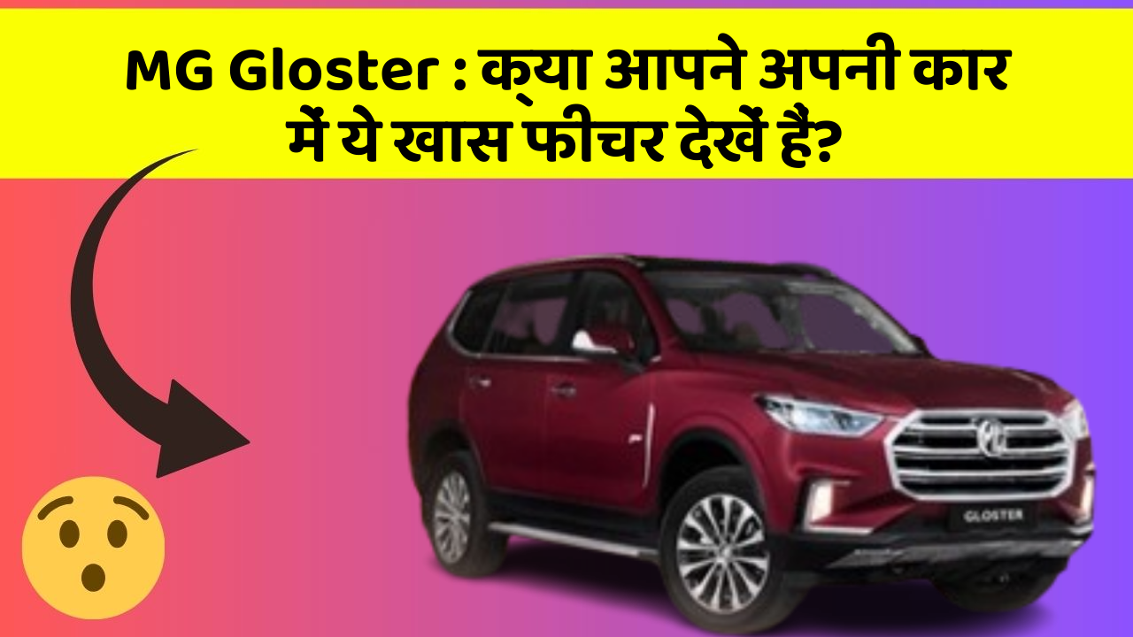 MG Gloster : क्या आपने अपनी कार में ये खास फीचर देखें हैं?