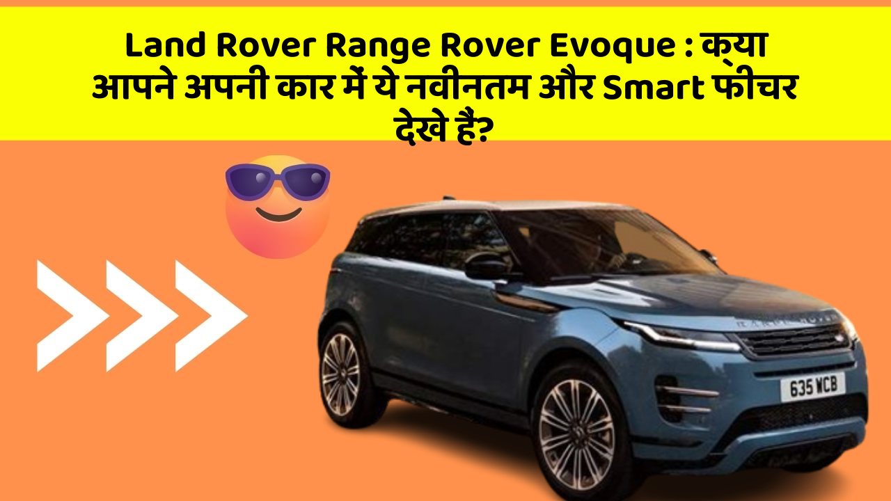 Land Rover Range Rover Evoque : क्या आपने अपनी कार में ये नवीनतम और Smart फीचर देखे हैं?