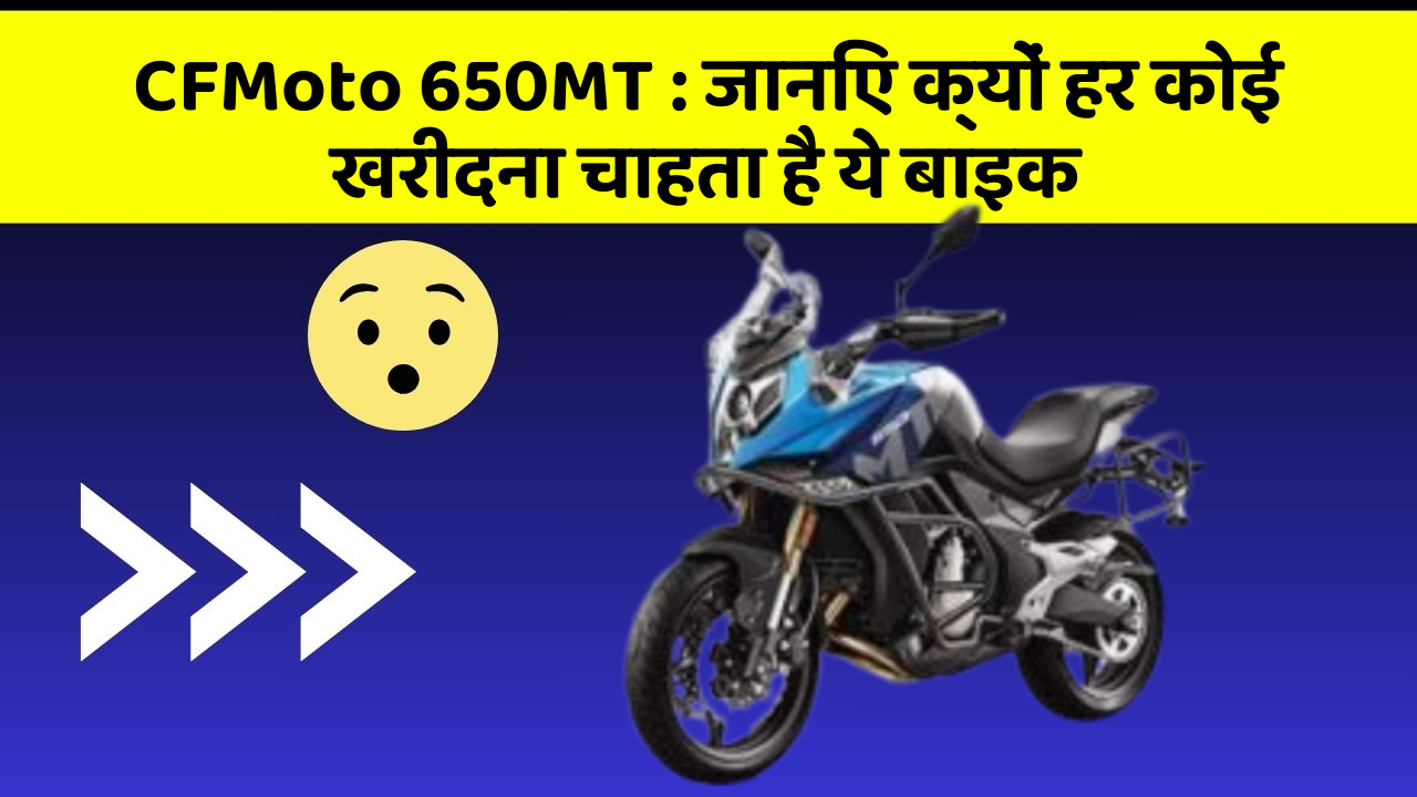 CFMoto 650MT : जानिए क्यों हर कोई खरीदना चाहता है ये बाइक