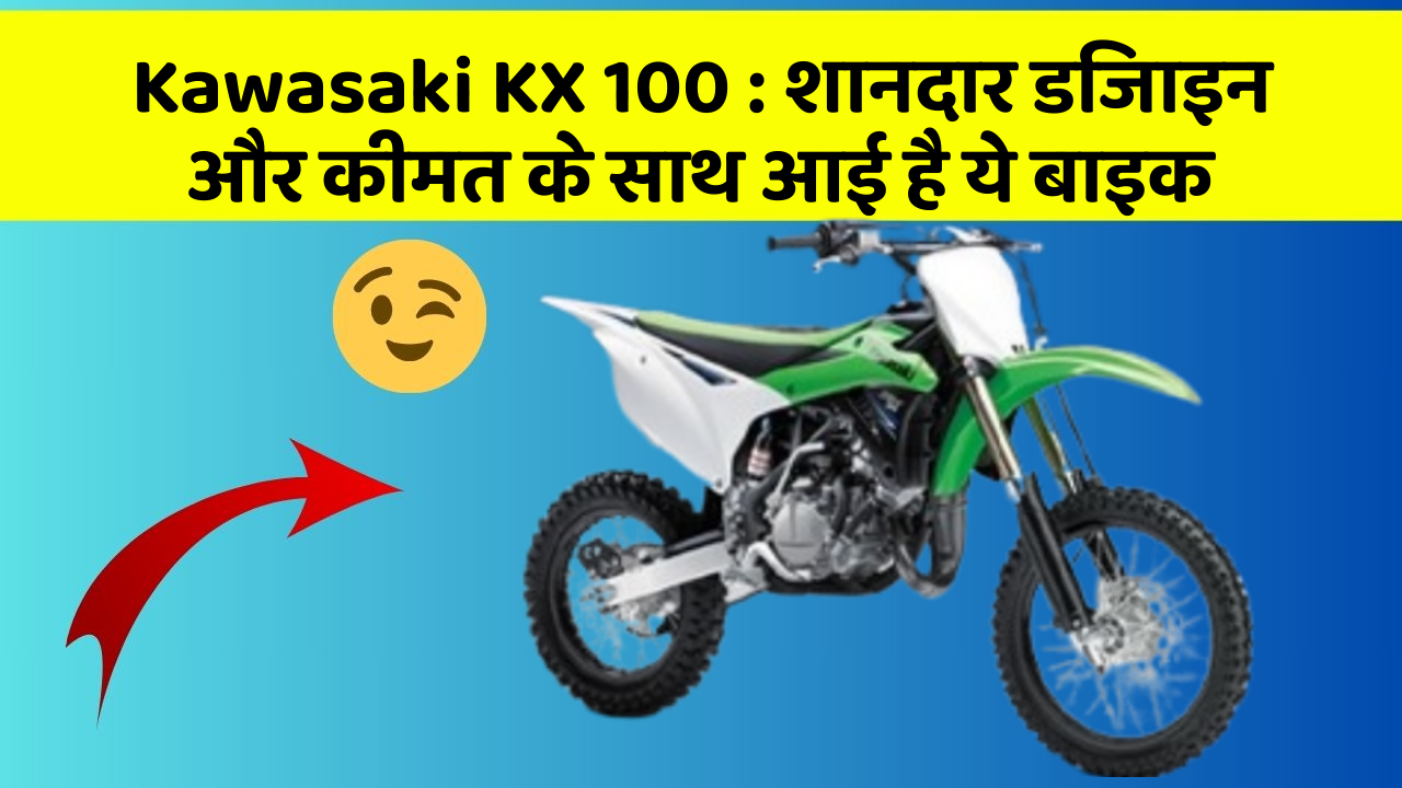 Kawasaki KX 100 : शानदार डिजाइन और कीमत के साथ आई है ये बाइक