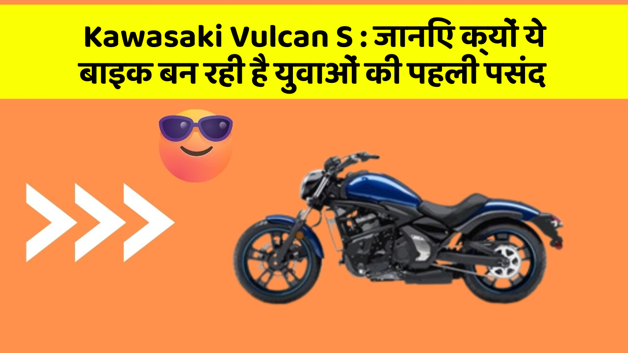 Kawasaki Vulcan S : जानिए क्यों ये बाइक बन रही है युवाओं की पहली पसंद