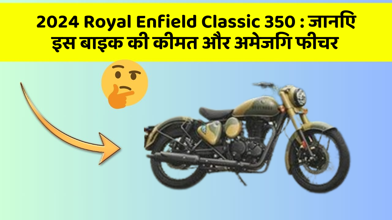 2024 Royal Enfield Classic 350 : जानिए इस बाइक की कीमत और अमेजिंग फीचर
