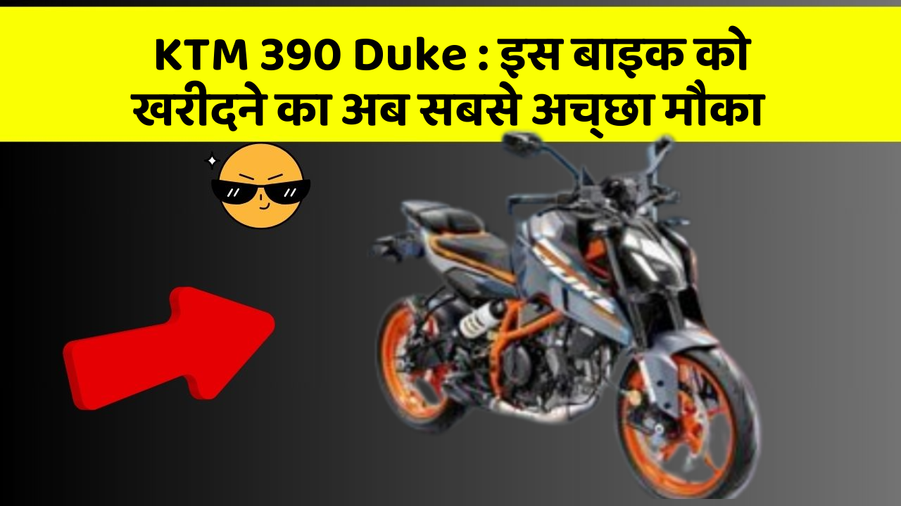 KTM 390 Duke : इस बाइक को खरीदने का अब सबसे अच्छा मौका
