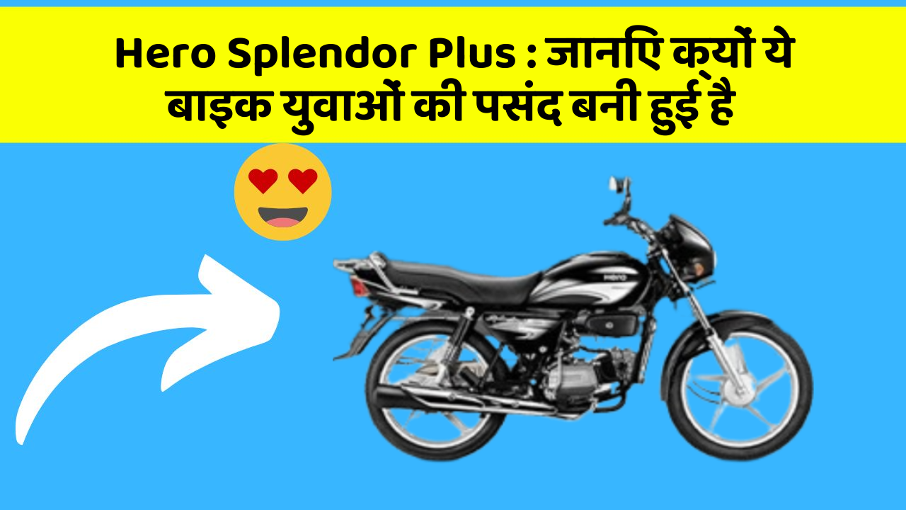 Hero Splendor Plus : जानिए क्यों ये बाइक युवाओं की पसंद बनी हुई है
