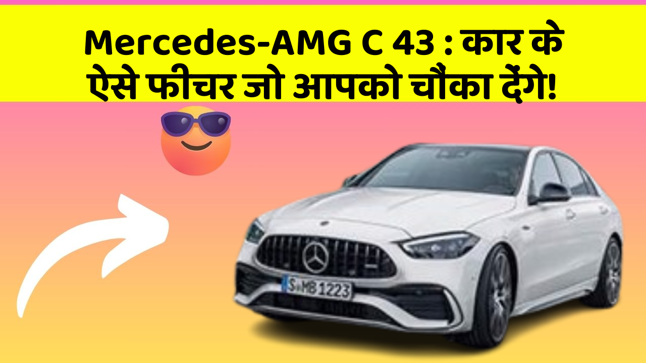 Mercedes-AMG C 43: कार के ऐसे फीचर जो आपको चौंका देंगे!