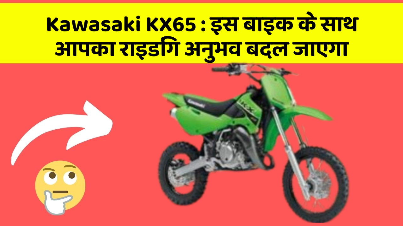 Kawasaki KX65 : इस बाइक के साथ आपका राइडिंग अनुभव बदल जाएगा