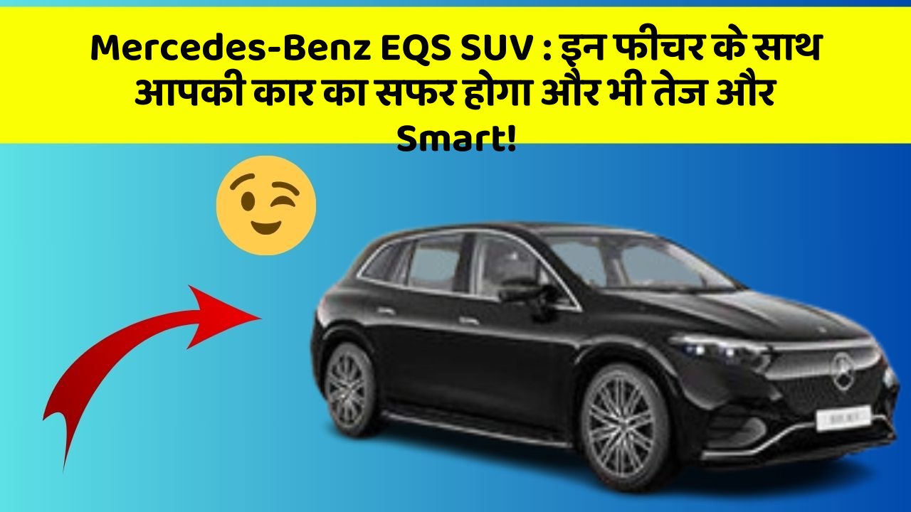 Mercedes-Benz EQS SUV: इन फीचर के साथ आपकी कार का सफर होगा और भी तेज और Smart!
