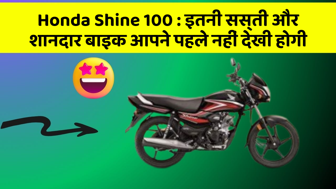 Honda Shine 100: इतनी सस्ती और शानदार बाइक आपने पहले नहीं देखी होगी