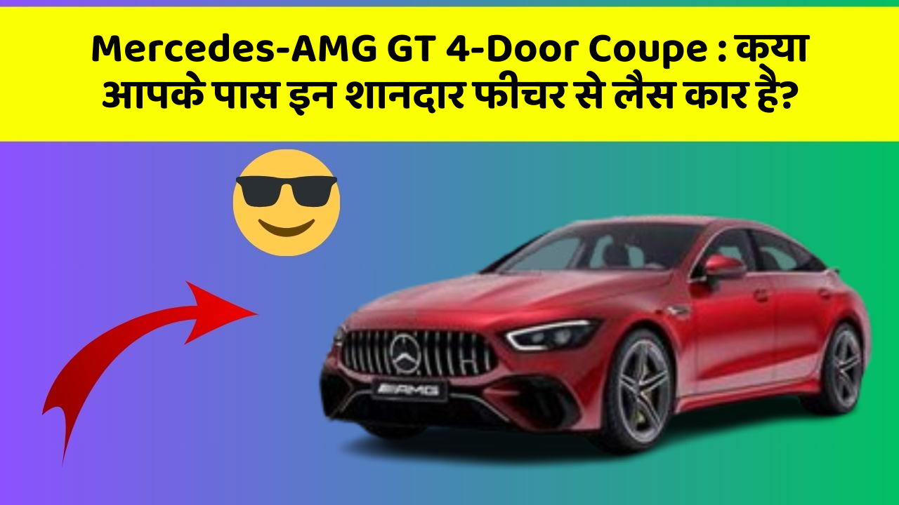 Mercedes-AMG GT 4-Door Coupe : क्या आपके पास इन शानदार फीचर से लैस कार है?